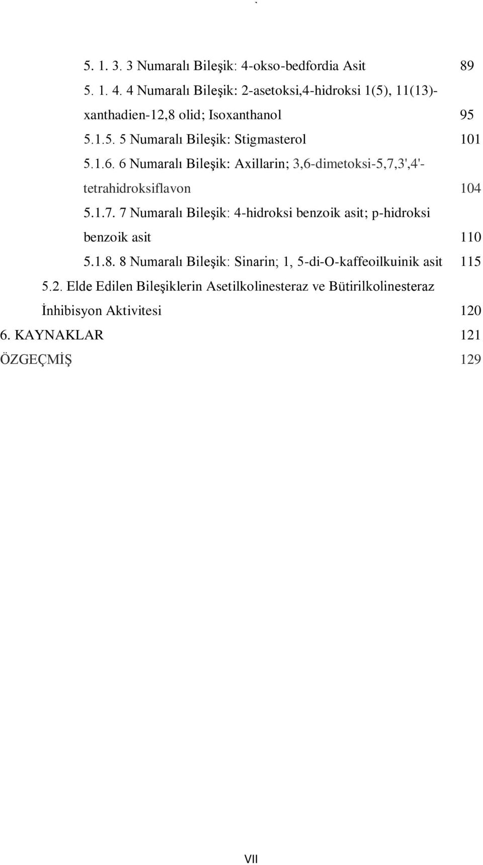 3',4'- tetrahidroksiflavon 104 5.1.7. 7 Numaralı Bileşik: 4-hidroksi benzoik asit; p-hidroksi benzoik asit 110 5.1.8.