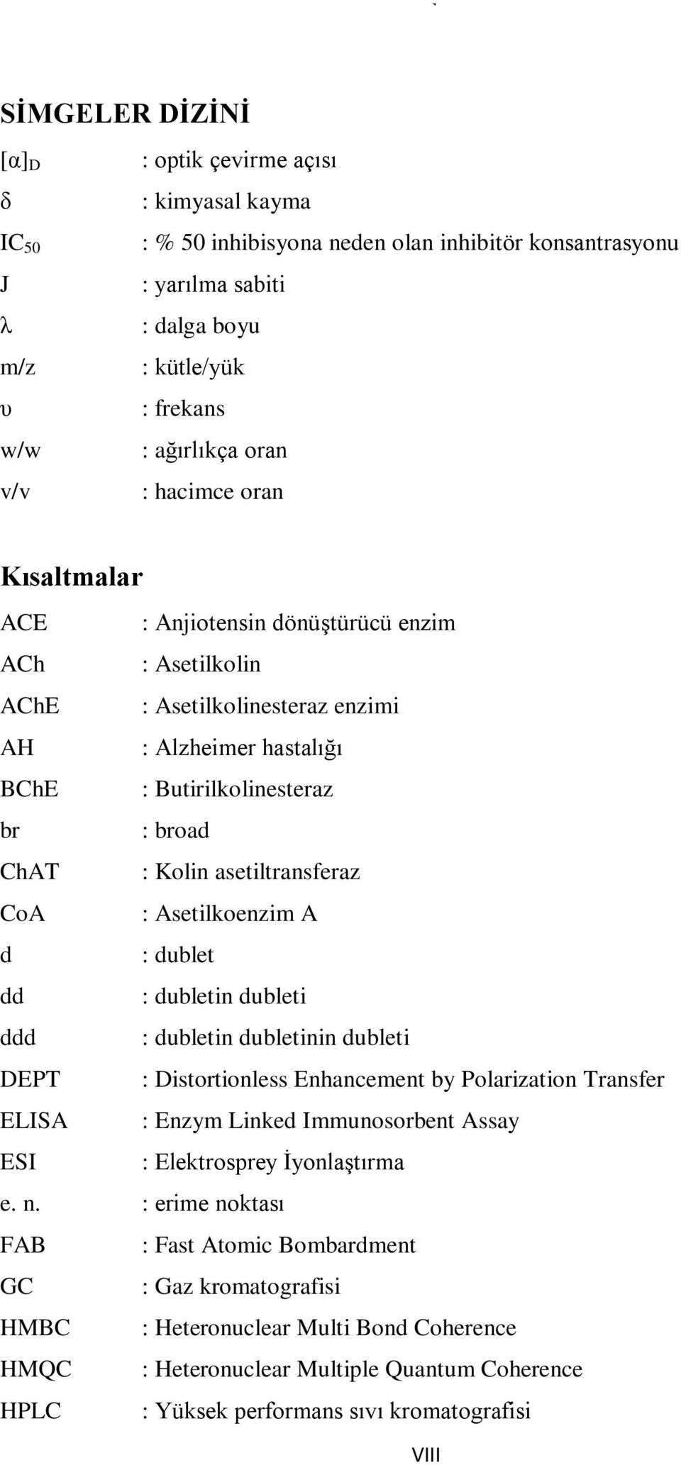 ChAT : Kolin asetiltransferaz CoA : Asetilkoenzim A d : dublet dd : dubletin dubleti ddd : dubletin dubletinin dubleti DEPT : Distortionless Enhancement by Polarization Transfer ELISA : Enzym Linked