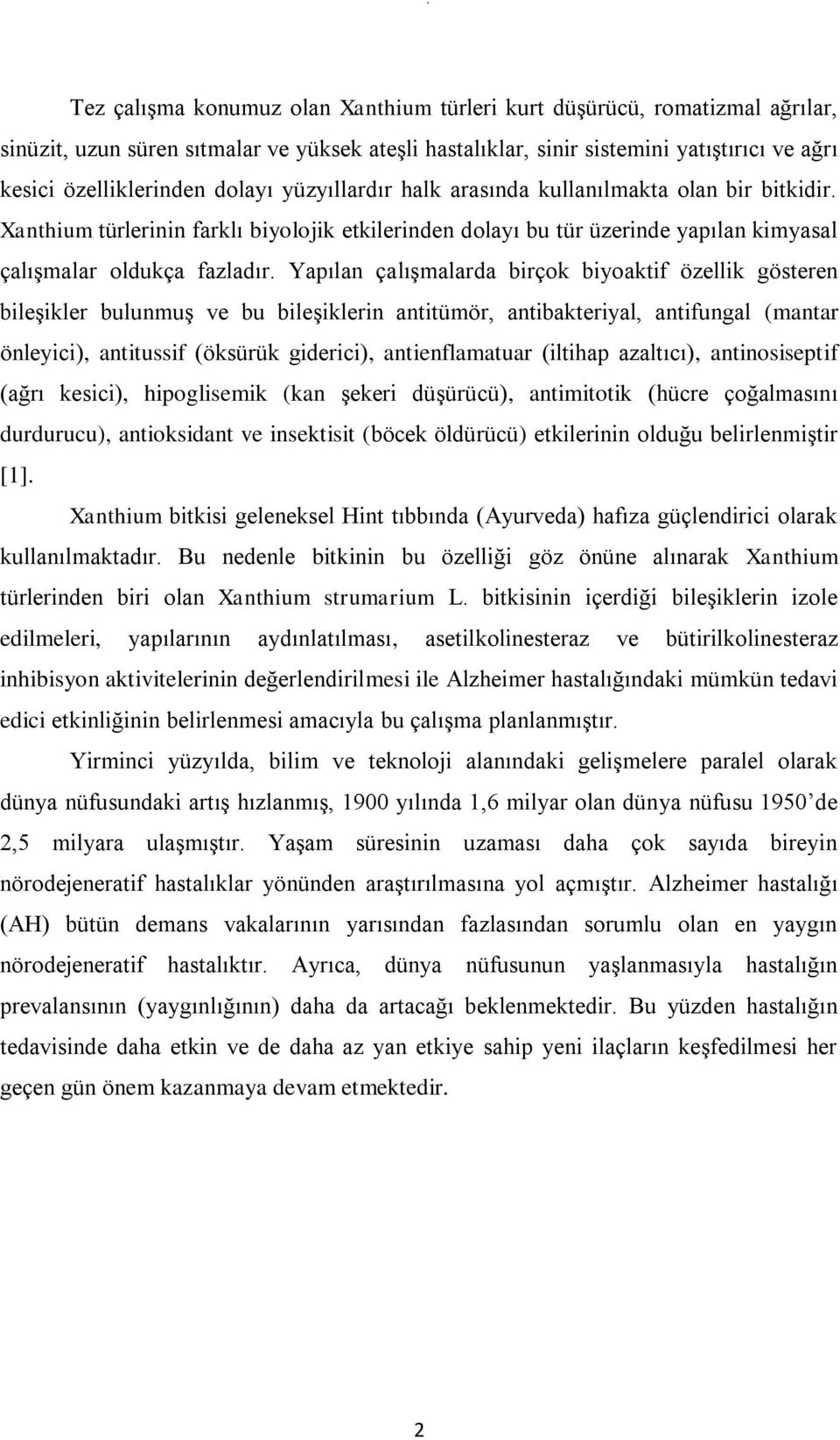 Yapılan çalışmalarda birçok biyoaktif özellik gösteren bileşikler bulunmuş ve bu bileşiklerin antitümör, antibakteriyal, antifungal (mantar önleyici), antitussif (öksürük giderici), antienflamatuar