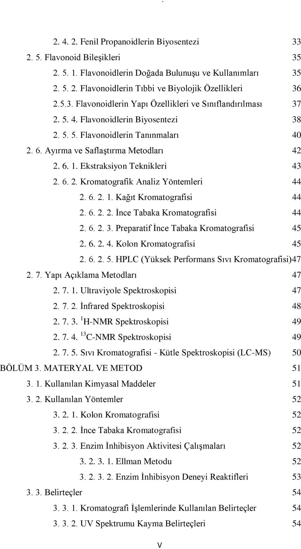 6. 2. 1. Kağıt Kromatografisi 44 2. 6. 2. 2. İnce Tabaka Kromatografisi 44 2. 6. 2. 3. Preparatif İnce Tabaka Kromatografisi 45 2. 6. 2. 4. Kolon Kromatografisi 45 2. 6. 2. 5.