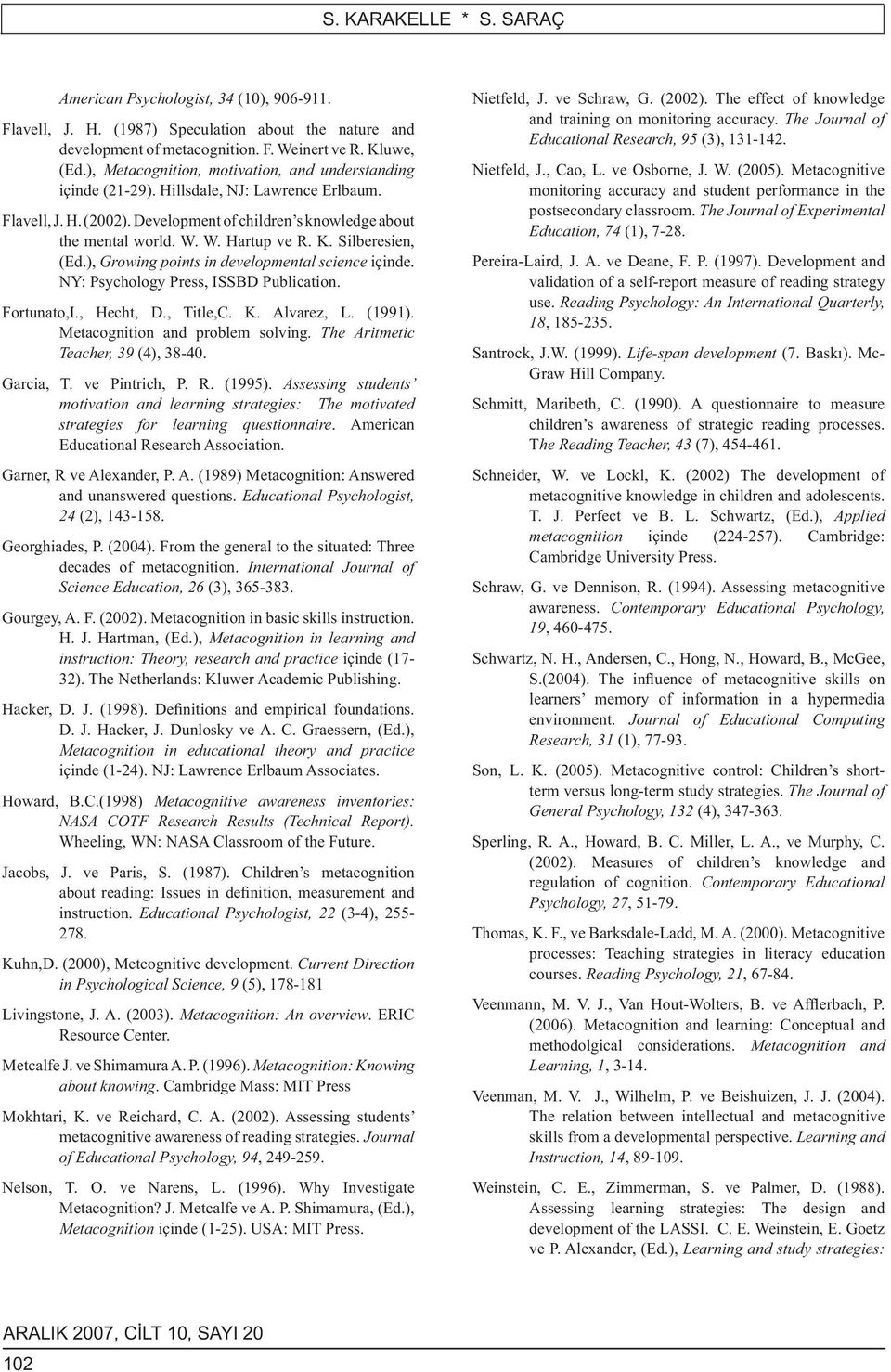 K. Silberesien, (Ed.), Growing points in developmental science içinde. NY: Psychology Press, ISSBD Publication. Fortunato,I., Hecht, D., Title,C. K. Alvarez, L. (1991).