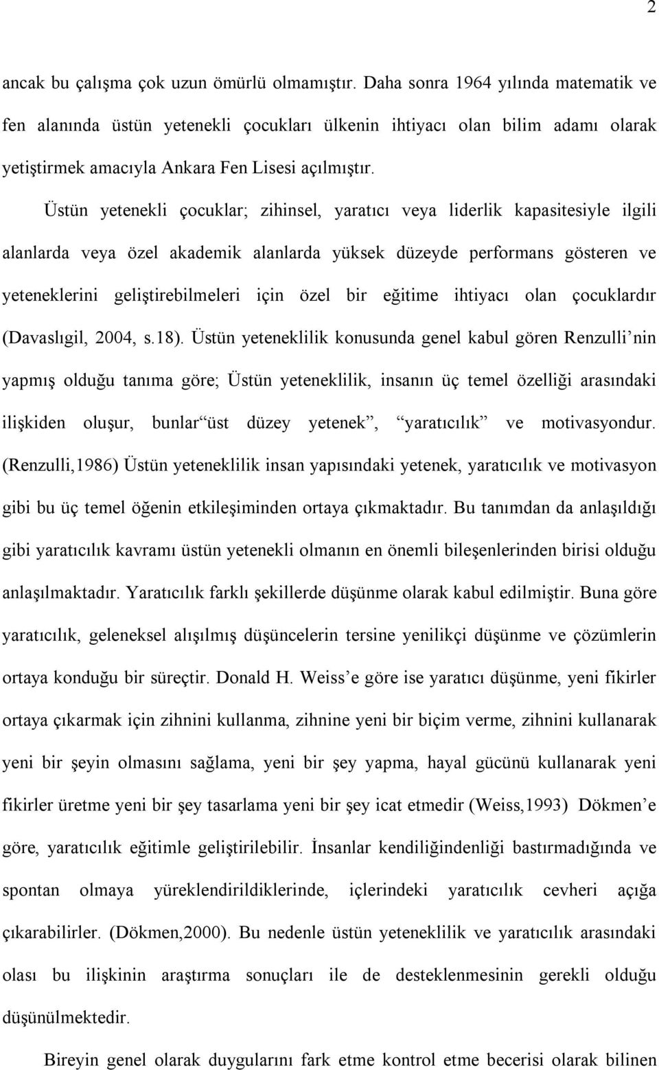 Üstün yetenekli çocuklar; zihinsel, yaratıcı veya liderlik kapasitesiyle ilgili alanlarda veya özel akademik alanlarda yüksek düzeyde performans gösteren ve yeteneklerini geliştirebilmeleri için özel