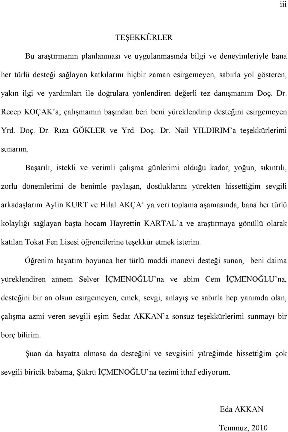 Başarılı, istekli ve verimli çalışma günlerimi olduğu kadar, yoğun, sıkıntılı, zorlu dönemlerimi de benimle paylaşan, dostluklarını yürekten hissettiğim sevgili arkadaşlarım Aylin KURT ve Hilal AKÇA