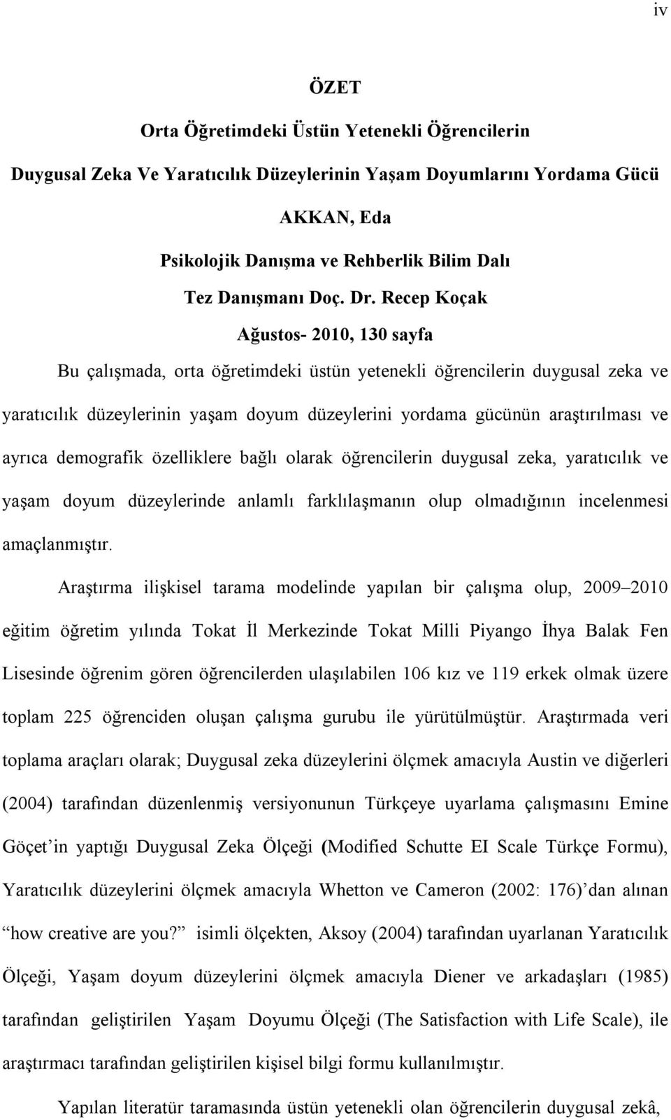 ayrıca demografik özelliklere bağlı olarak öğrencilerin duygusal zeka, yaratıcılık ve yaşam doyum düzeylerinde anlamlı farklılaşmanın olup olmadığının incelenmesi amaçlanmıştır.