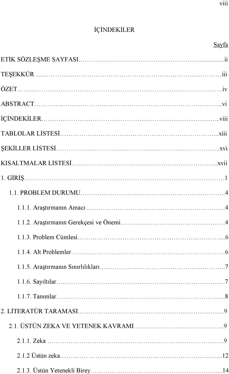 Araştırmanın Gerekçesi ve Önemi.4 1.1.3. Problem Cümlesi...6 1.1.4. Alt Problemler 6 1.1.5. Araştırmanın Sınırlılıkları..7 1.1.6. Sayıltılar.