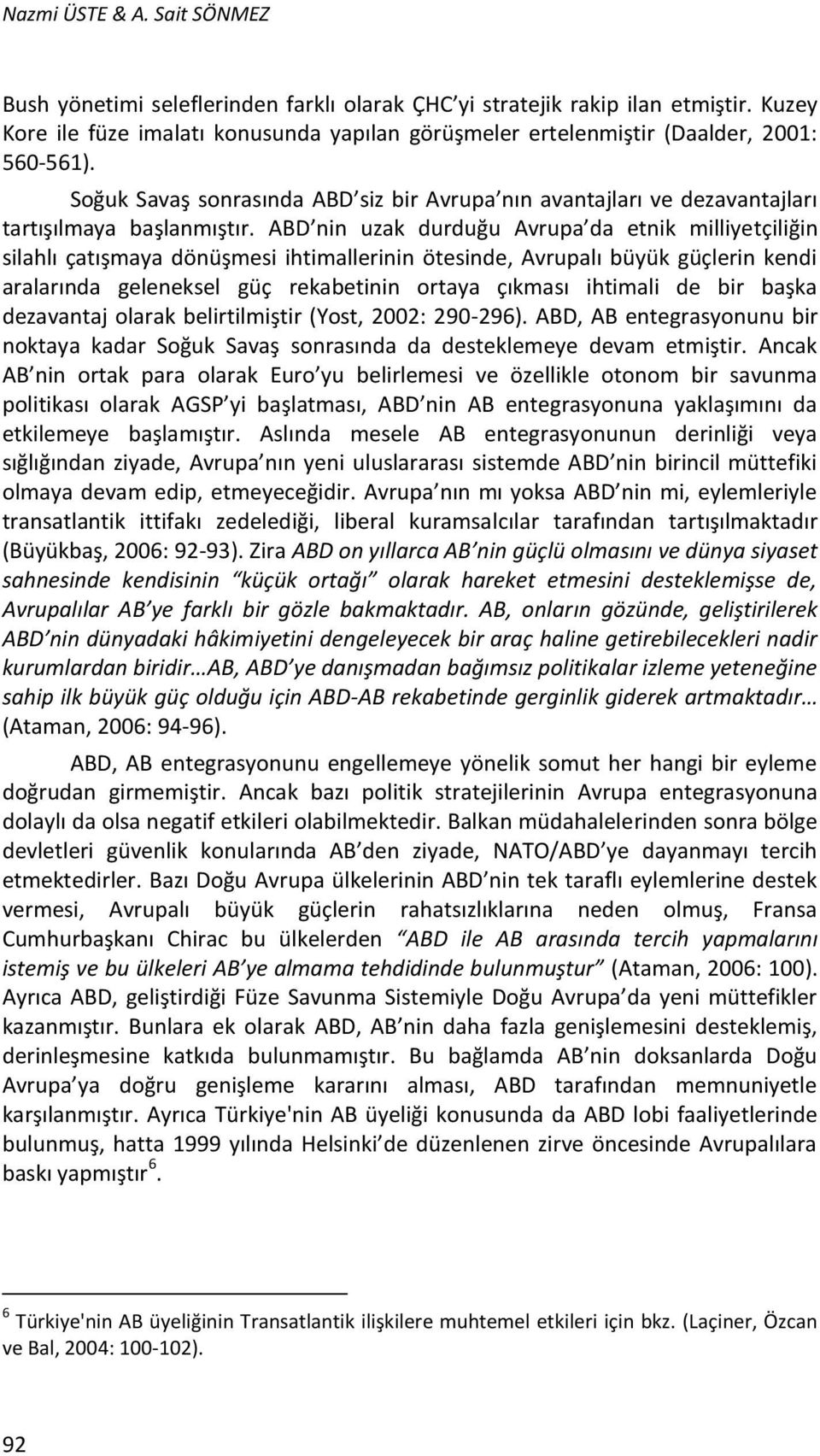 ABD nin uzak durduğu Avrupa da etnik milliyetçiliğin silahlı çatışmaya dönüşmesi ihtimallerinin ötesinde, Avrupalı büyük güçlerin kendi aralarında geleneksel güç rekabetinin ortaya çıkması ihtimali