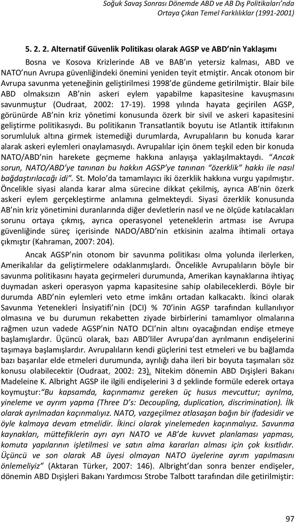 Ancak otonom bir Avrupa savunma yeteneğinin geliştirilmesi 1998 de gündeme getirilmiştir.