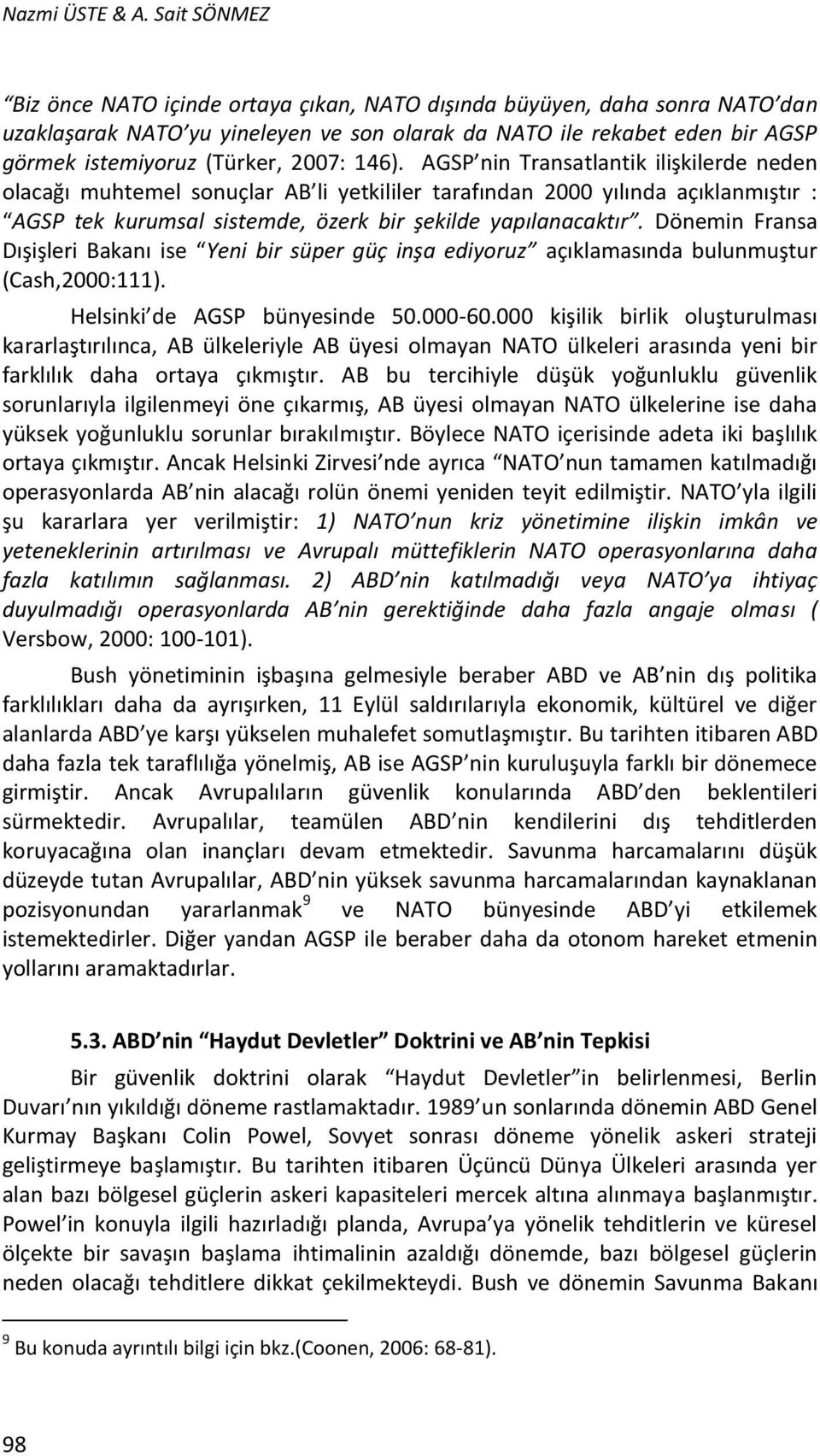 2007: 146). AGSP nin Transatlantik ilişkilerde neden olacağı muhtemel sonuçlar AB li yetkililer tarafından 2000 yılında açıklanmıştır : AGSP tek kurumsal sistemde, özerk bir şekilde yapılanacaktır.