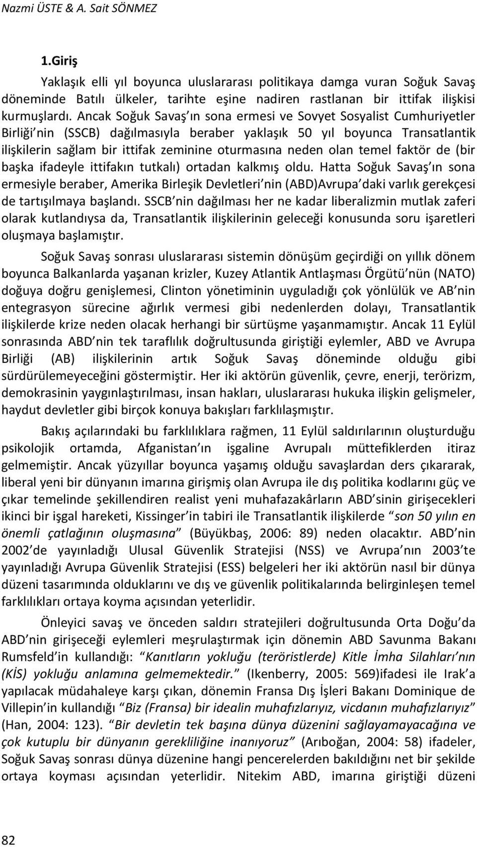 Ancak Soğuk Savaş ın sona ermesi ve Sovyet Sosyalist Cumhuriyetler Birliği nin (SSCB) dağılmasıyla beraber yaklaşık 50 yıl boyunca Transatlantik ilişkilerin sağlam bir ittifak zeminine oturmasına