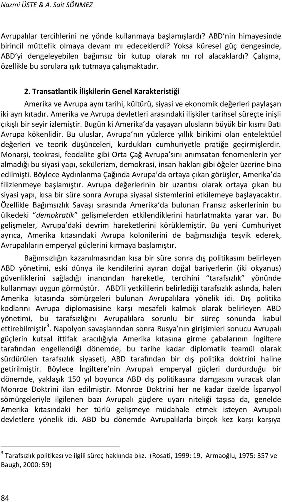 Transatlantik İlişkilerin Genel Karakteristiği Amerika ve Avrupa aynı tarihi, kültürü, siyasi ve ekonomik değerleri paylaşan iki ayrı kıtadır.