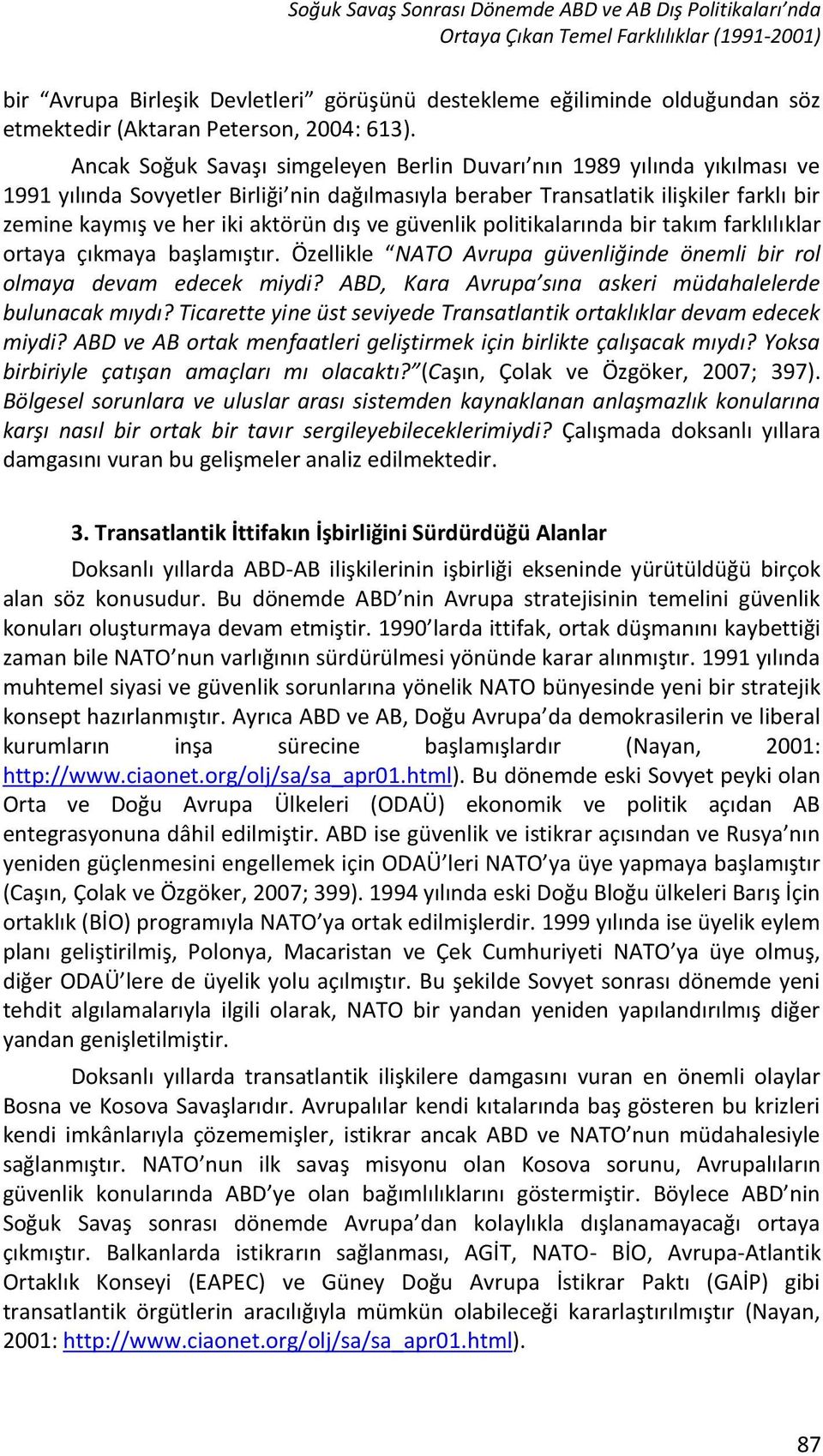 Ancak Soğuk Savaşı simgeleyen Berlin Duvarı nın 1989 yılında yıkılması ve 1991 yılında Sovyetler Birliği nin dağılmasıyla beraber Transatlatik ilişkiler farklı bir zemine kaymış ve her iki aktörün