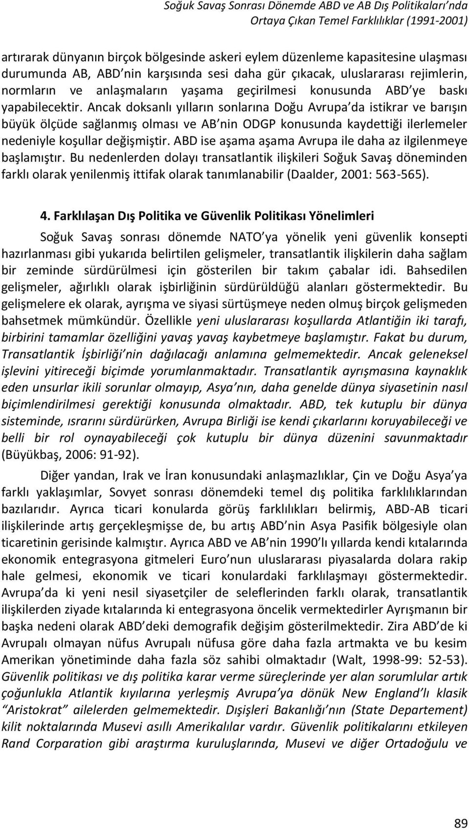 Ancak doksanlı yılların sonlarına Doğu Avrupa da istikrar ve barışın büyük ölçüde sağlanmış olması ve AB nin ODGP konusunda kaydettiği ilerlemeler nedeniyle koşullar değişmiştir.