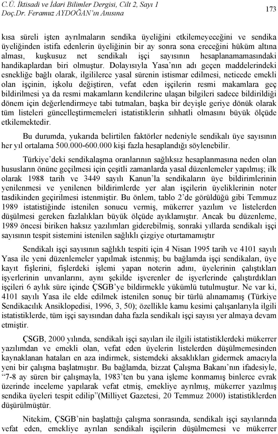 kuşkusuz net sendikalı işçi sayısının hesaplanamamasındaki handikaplardan biri olmuştur.