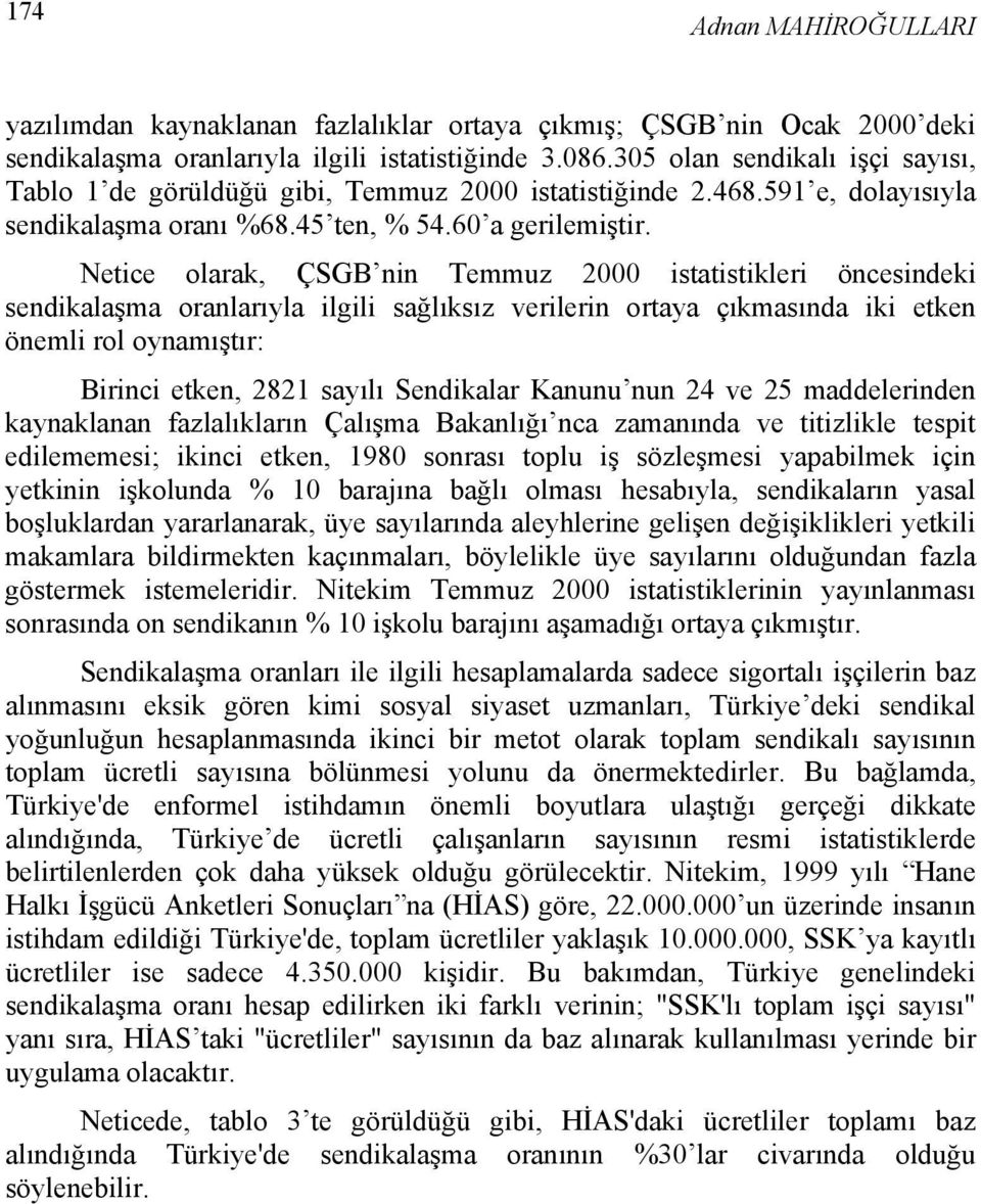 Netice olarak, ÇSGB nin Temmuz 2000 istatistikleri öncesindeki sendikalaşma oranlarıyla ilgili sağlıksız verilerin ortaya çıkmasında iki etken önemli rol oynamıştır: Birinci etken, 2821 sayılı