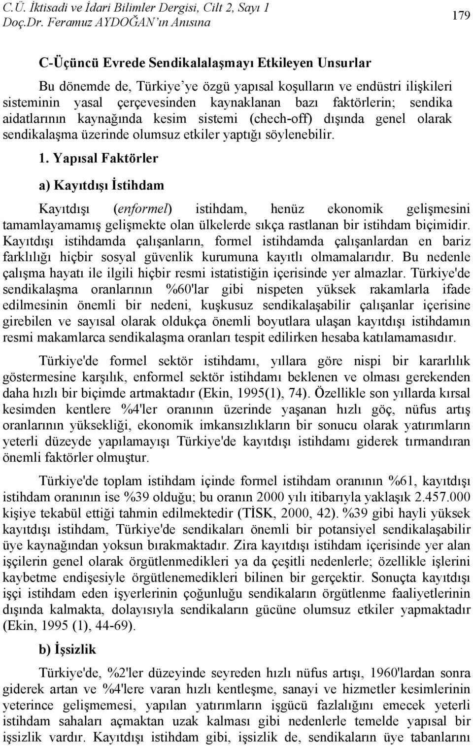 bazı faktörlerin; sendika aidatlarının kaynağında kesim sistemi (chech-off) dışında genel olarak sendikalaşma üzerinde olumsuz etkiler yaptığı söylenebilir. 1.