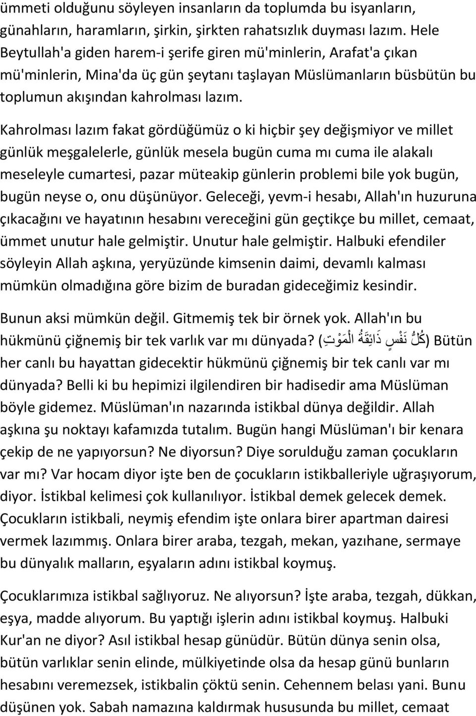 Kahrolması lazım fakat gördüğümüz o ki hiçbir şey değişmiyor ve millet günlük meşgalelerle, günlük mesela bugün cuma mı cuma ile alakalı meseleyle cumartesi, pazar müteakip günlerin problemi bile yok