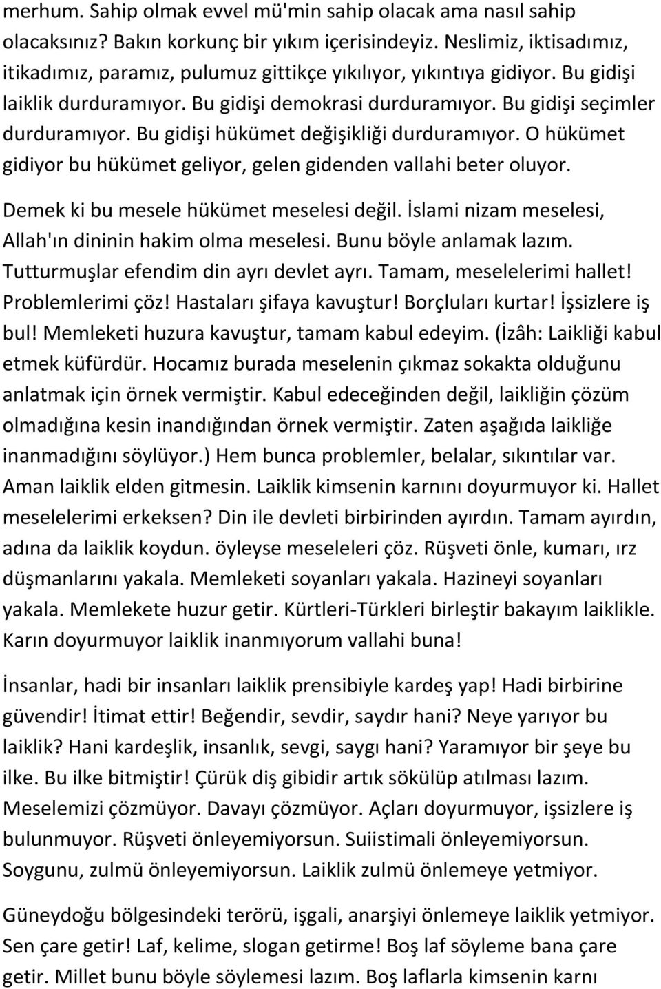 Bu gidişi hükümet değişikliği durduramıyor. O hükümet gidiyor bu hükümet geliyor, gelen gidenden vallahi beter oluyor. Demek ki bu mesele hükümet meselesi değil.