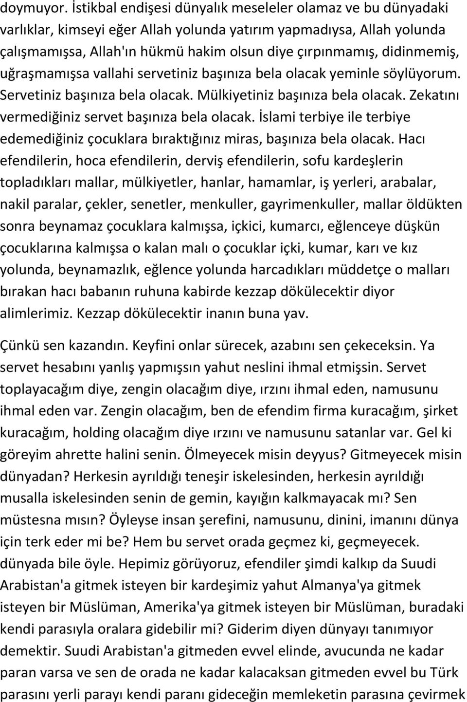 didinmemiş, uğraşmamışsa vallahi servetiniz başınıza bela olacak yeminle söylüyorum. Servetiniz başınıza bela olacak. Mülkiyetiniz başınıza bela olacak.