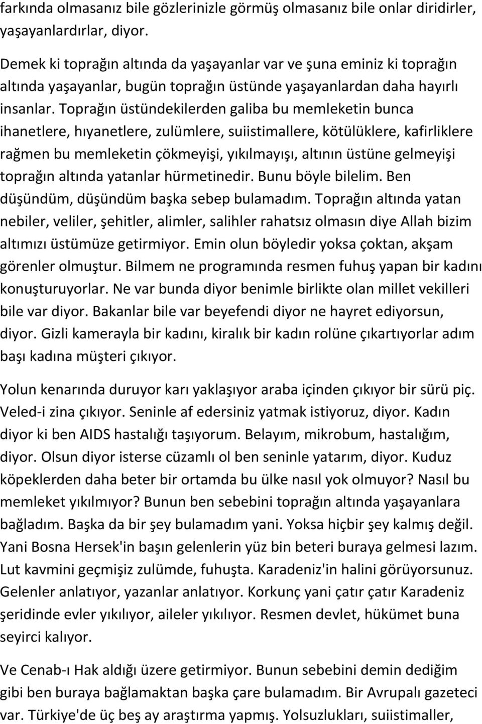 Toprağın üstündekilerden galiba bu memleketin bunca ihanetlere, hıyanetlere, zulümlere, suiistimallere, kötülüklere, kafirliklere rağmen bu memleketin çökmeyişi, yıkılmayışı, altının üstüne gelmeyişi