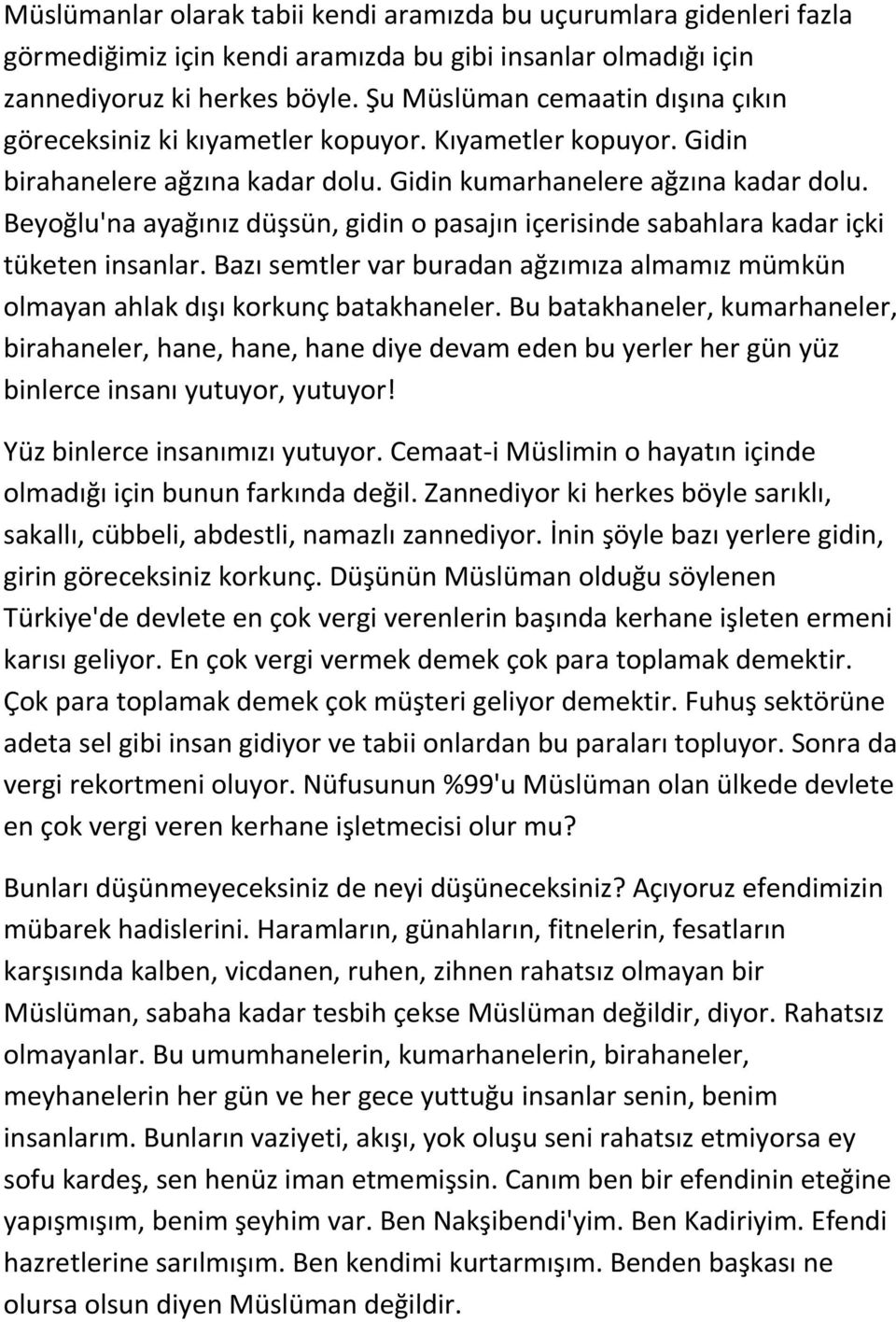 Beyoğlu'na ayağınız düşsün, gidin o pasajın içerisinde sabahlara kadar içki tüketen insanlar. Bazı semtler var buradan ağzımıza almamız mümkün olmayan ahlak dışı korkunç batakhaneler.