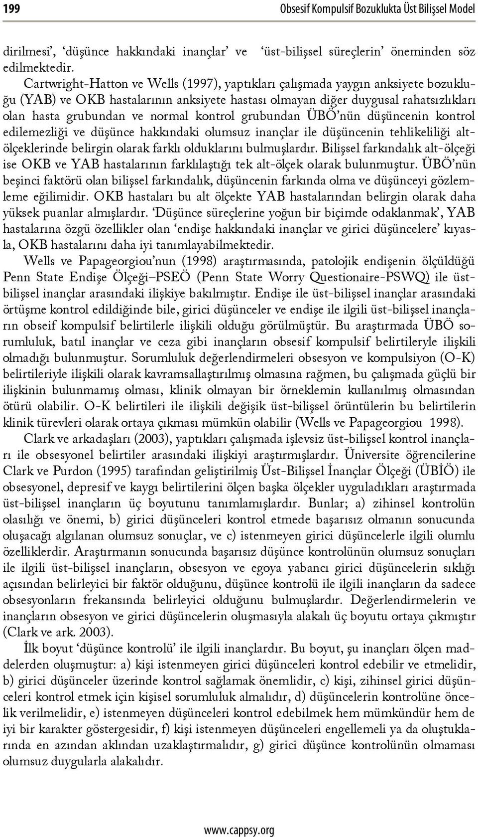 kontrol grubundan ÜBÖ nün düşüncenin kontrol edilemezliği ve düşünce hakkındaki olumsuz inançlar ile düşüncenin tehlikeliliği altölçeklerinde belirgin olarak farklı olduklarını bulmuşlardır.