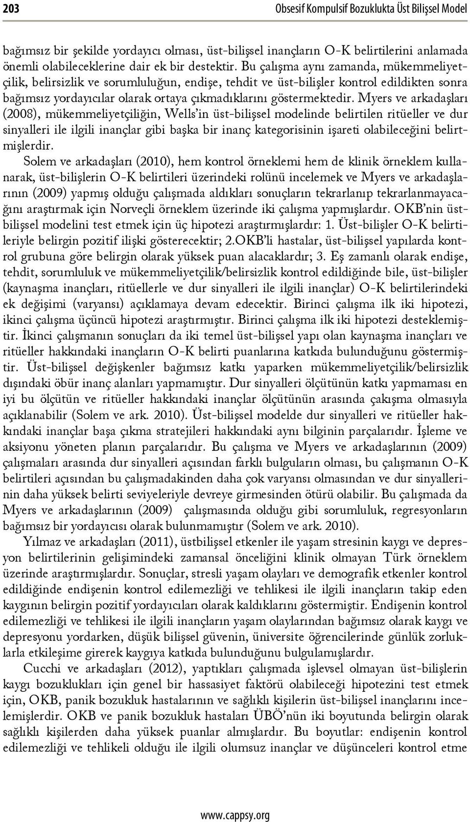 Myers ve arkadaşları (2008), mükemmeliyetçiliğin, Wells in üst-bilişsel modelinde belirtilen ritüeller ve dur sinyalleri ile ilgili inançlar gibi başka bir inanç kategorisinin işareti olabileceğini