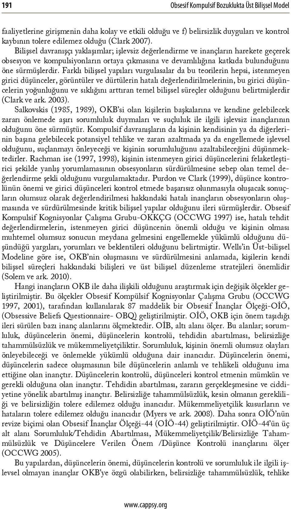 Farklı bilişsel yapıları vurgulasalar da bu teorilerin hepsi, istenmeyen girici düşünceler, görüntüler ve dürtülerin hatalı değerlendirilmelerinin, bu girici düşüncelerin yoğunluğunu ve sıklığını