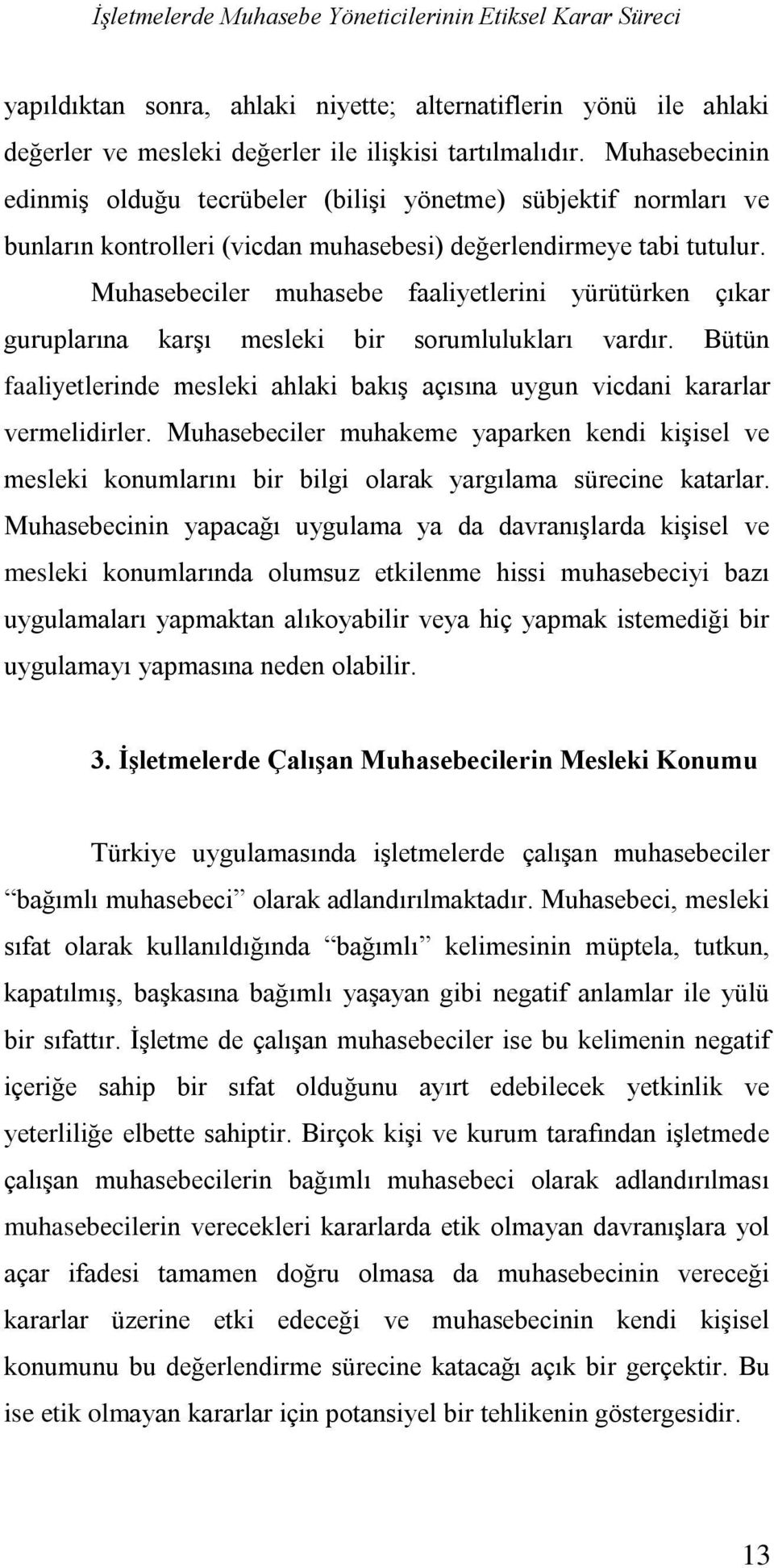 Muhasebeciler muhasebe faaliyetlerini yürütürken çıkar guruplarına karşı mesleki bir sorumlulukları vardır. Bütün faaliyetlerinde mesleki ahlaki bakış açısına uygun vicdani kararlar vermelidirler.