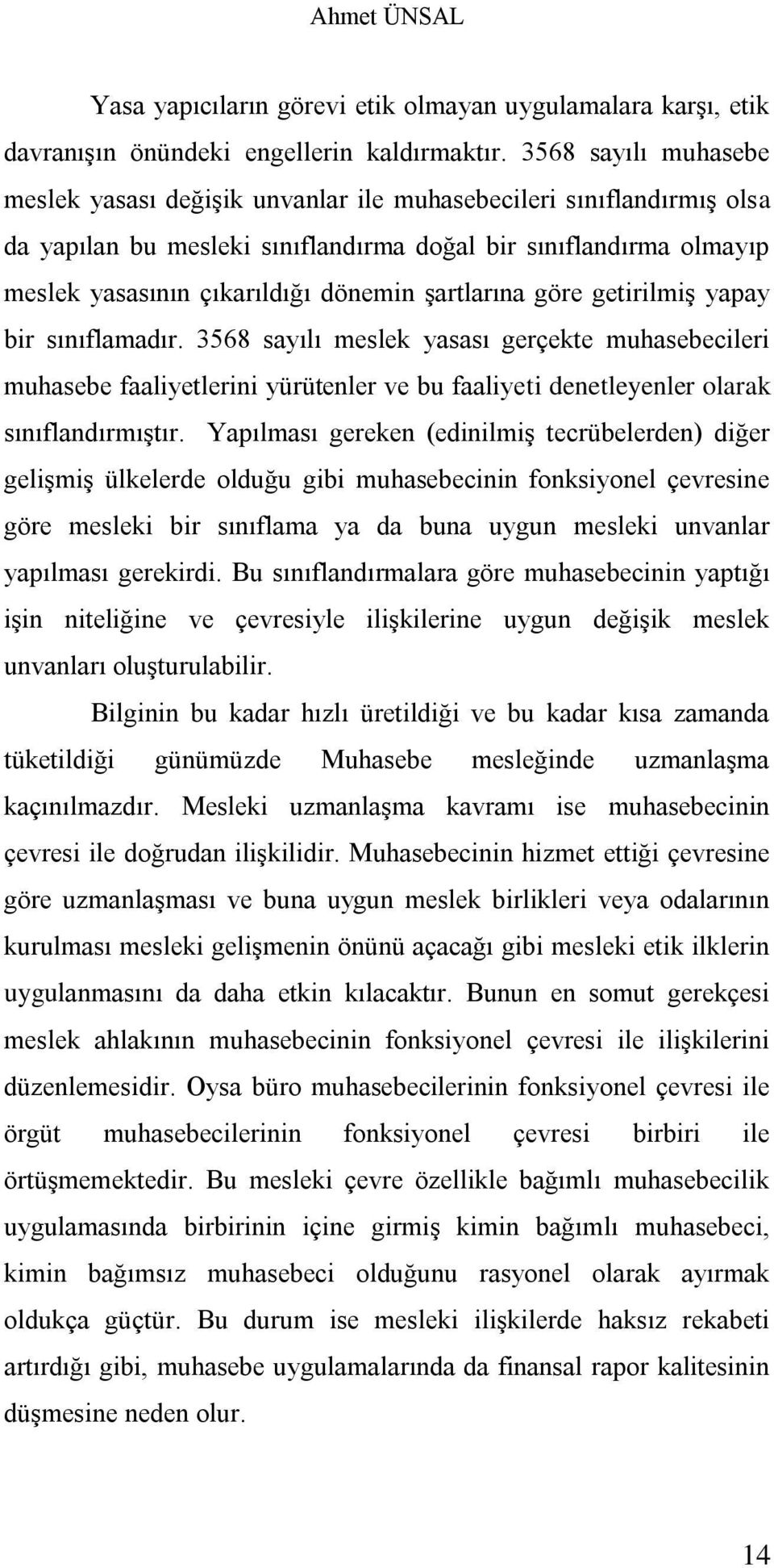 şartlarına göre getirilmiş yapay bir sınıflamadır. 3568 sayılı meslek yasası gerçekte muhasebecileri muhasebe faaliyetlerini yürütenler ve bu faaliyeti denetleyenler olarak sınıflandırmıştır.