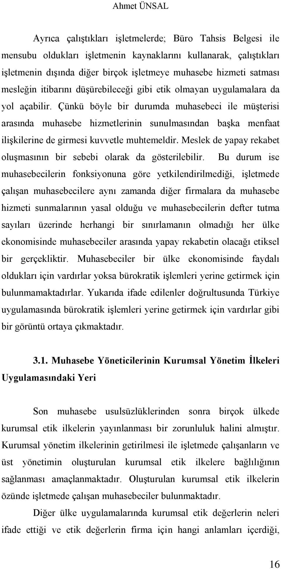 Çünkü böyle bir durumda muhasebeci ile müşterisi arasında muhasebe hizmetlerinin sunulmasından başka menfaat ilişkilerine de girmesi kuvvetle muhtemeldir.