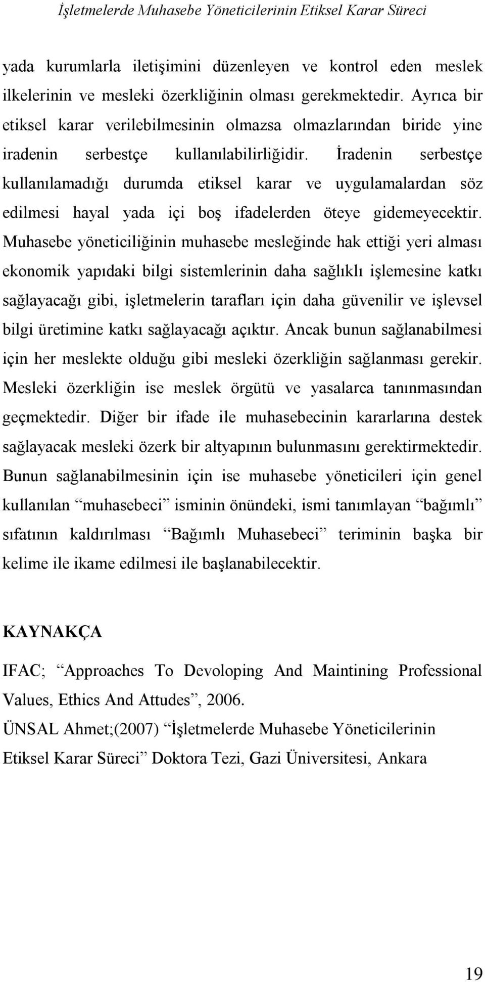 İradenin serbestçe kullanılamadığı durumda etiksel karar ve uygulamalardan söz edilmesi hayal yada içi boş ifadelerden öteye gidemeyecektir.