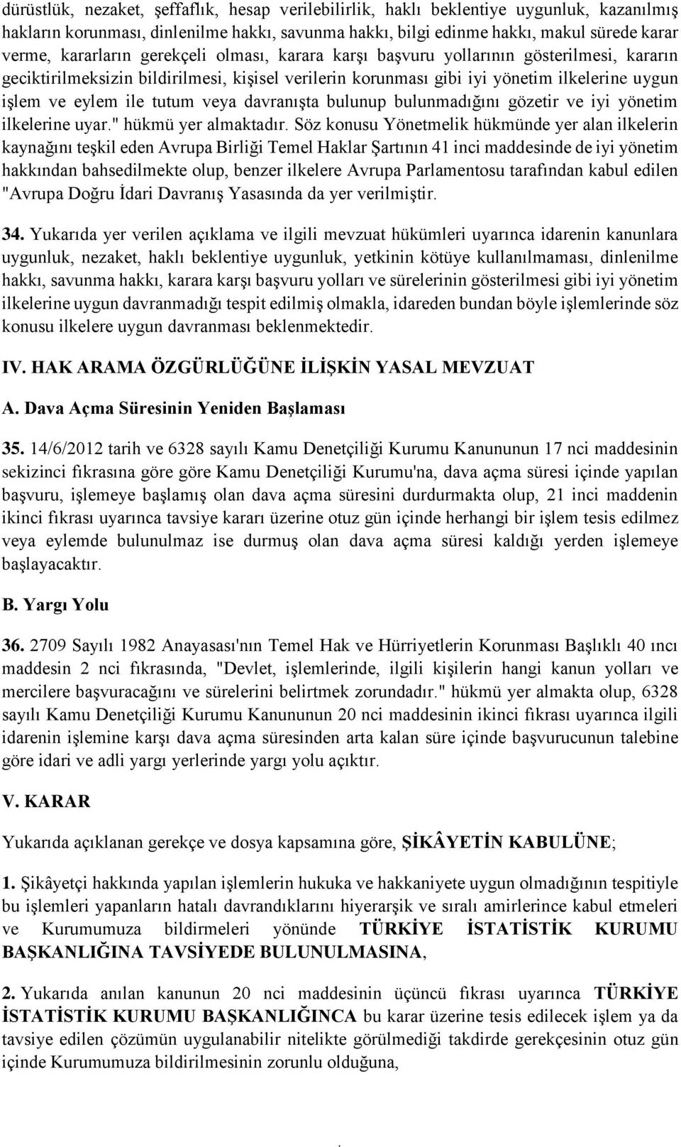 tutum veya davranışta bulunup bulunmadığını gözetir ve iyi yönetim ilkelerine uyar" hükmü yer almaktadır Söz konusu Yönetmelik hükmünde yer alan ilkelerin kaynağını teşkil eden Avrupa Birliği Temel