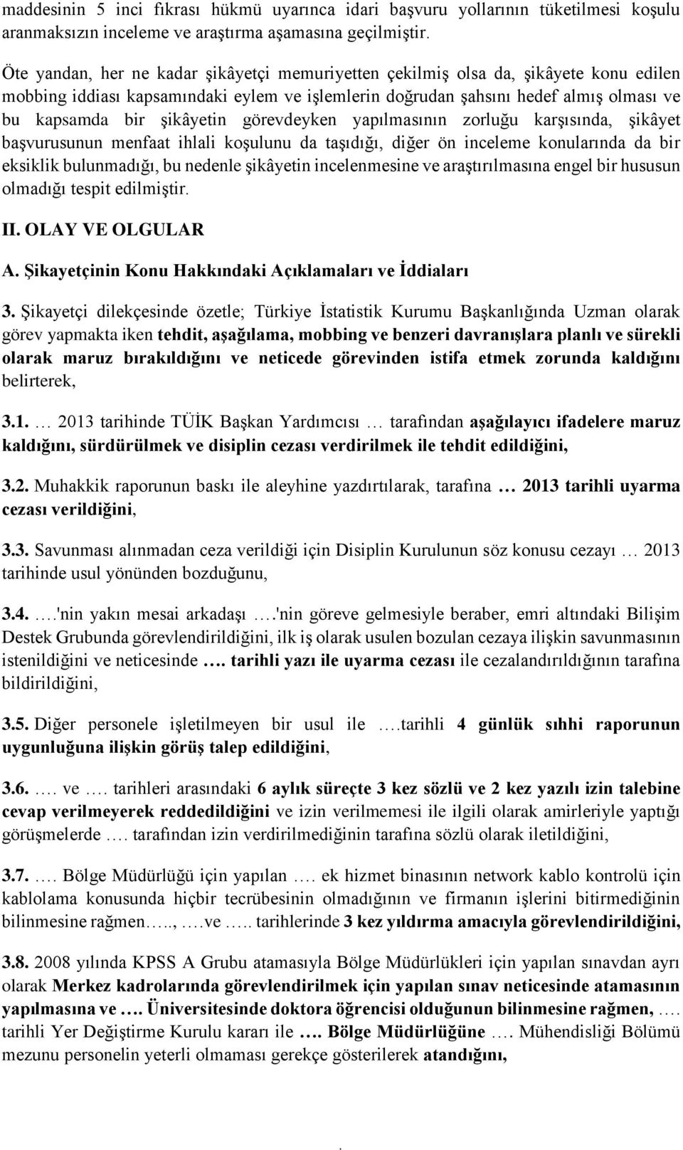 başvurusunun menfaat ihlali koşulunu da taşıdığı, diğer ön inceleme konularında da bir eksiklik bulunmadığı, bu nedenle şikâyetin incelenmesine ve araştırılmasına engel bir hususun olmadığı tespit