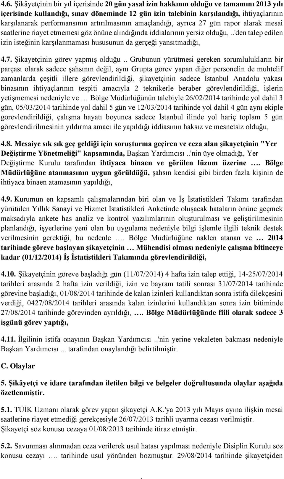 karşılanmaması hususunun da gerçeği yansıtmadığı, 47 Şikayetçinin görev yapmış olduğu Grubunun yürütmesi gereken sorumlulukların bir parçası olarak sadece şahsının değil, aynı Grupta görev yapan