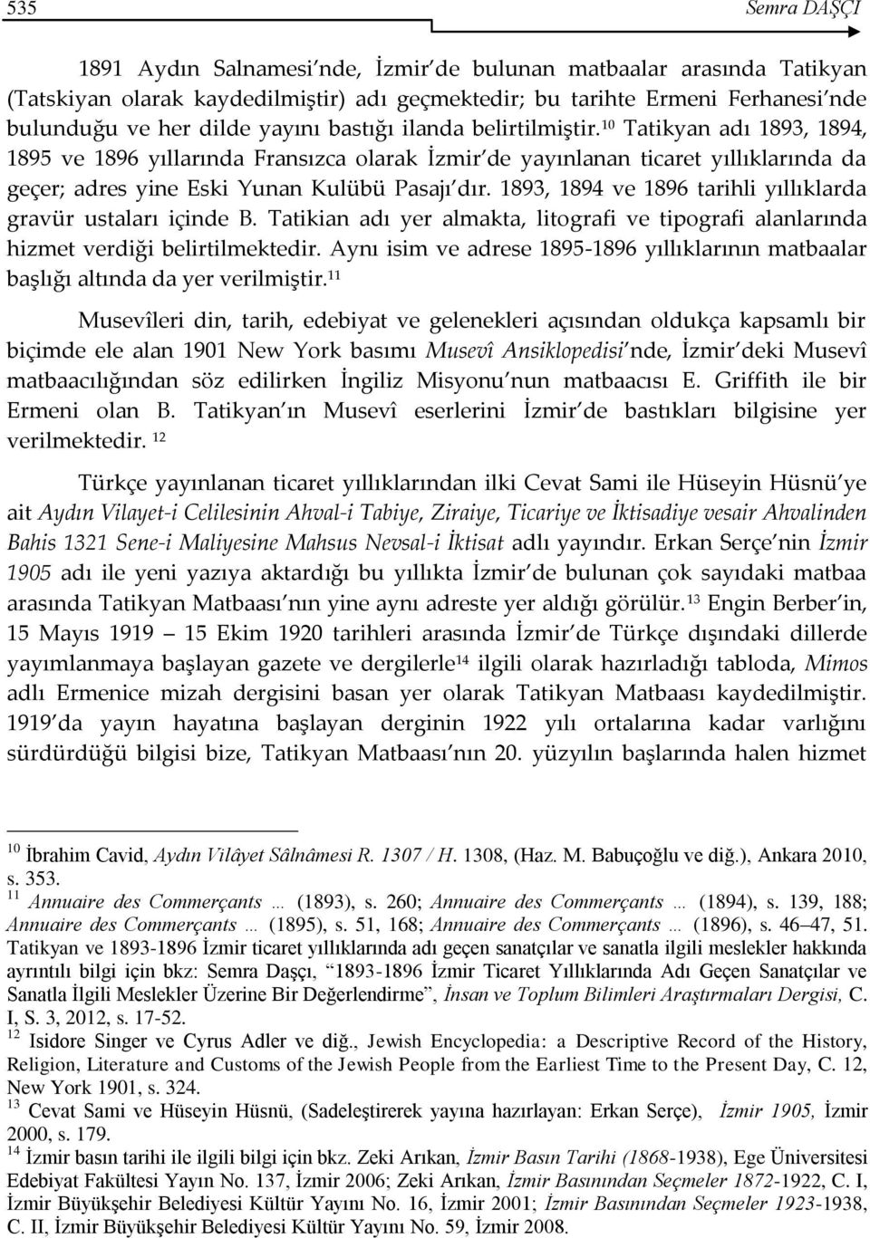 1893, 1894 ve 1896 tarihli yıllıklarda gravür ustaları içinde B. Tatikian adı yer almakta, litografi ve tipografi alanlarında hizmet verdiği belirtilmektedir.