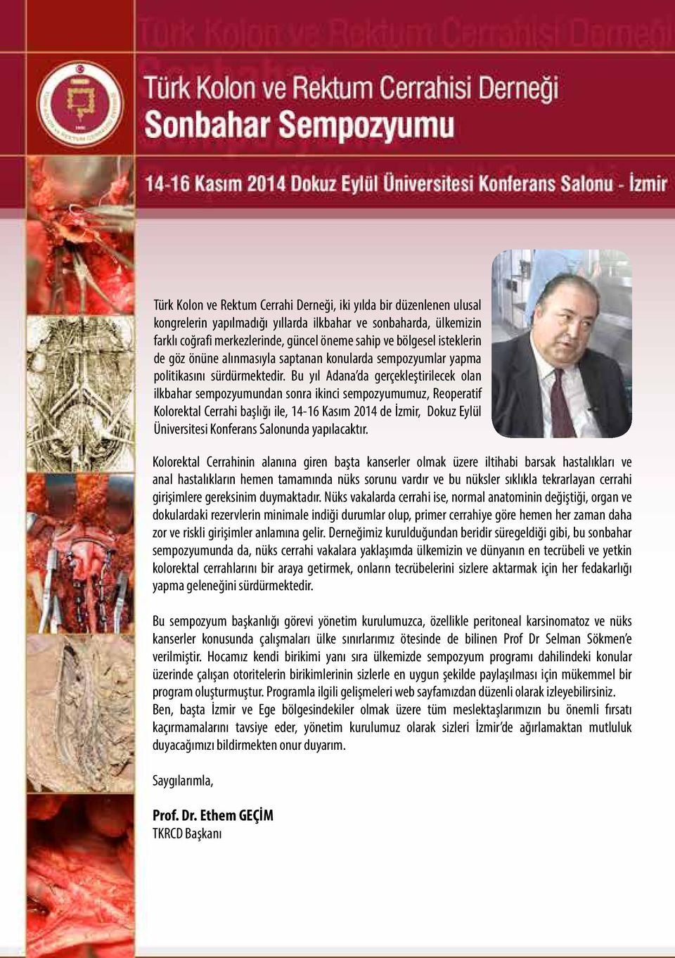 Bu yıl Adana da gerçekleştirilecek olan ilkbahar sempozyumundan sonra ikinci sempozyumumuz, Reoperatif Kolorektal Cerrahi başlığı ile, 14-16 Kasım 2014 de İzmir, Dokuz Eylül Üniversitesi Konferans