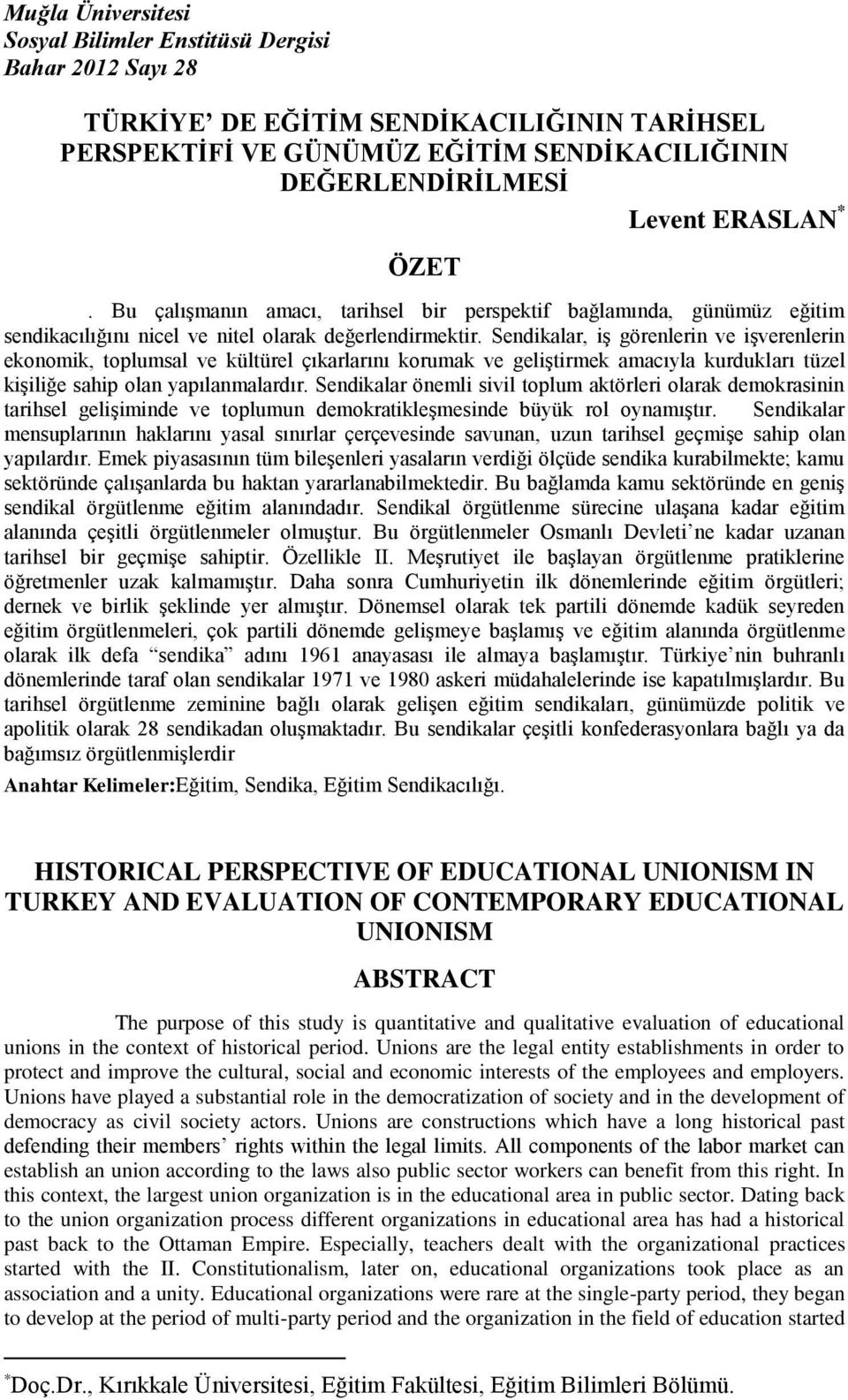 Sendikalar, iş görenlerin ve işverenlerin ekonomik, toplumsal ve kültürel çıkarlarını korumak ve geliştirmek amacıyla kurdukları tüzel kişiliğe sahip olan yapılanmalardır.