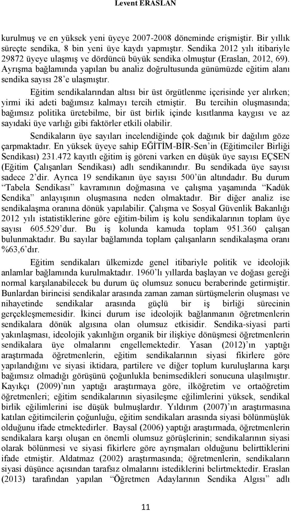 Ayrışma bağlamında yapılan bu analiz doğrultusunda günümüzde eğitim alanı sendika sayısı 28 e ulaşmıştır.