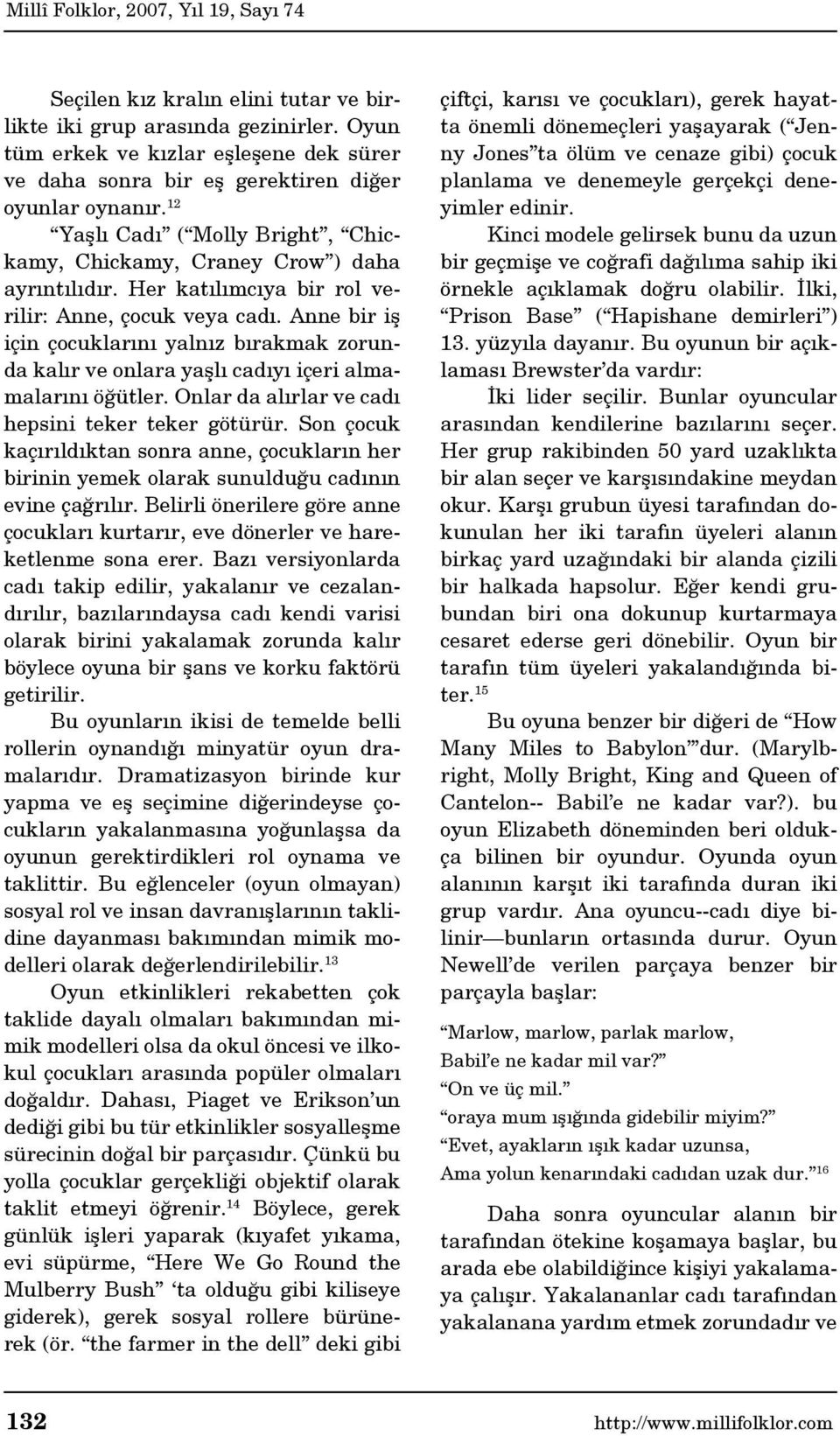 Anne bir iş için çocuklarını yalnız bırakmak zorunda kalır ve onlara yaşlı cadıyı içeri almamalarını öğütler. Onlar da alırlar ve cadı hepsini teker teker götürür.