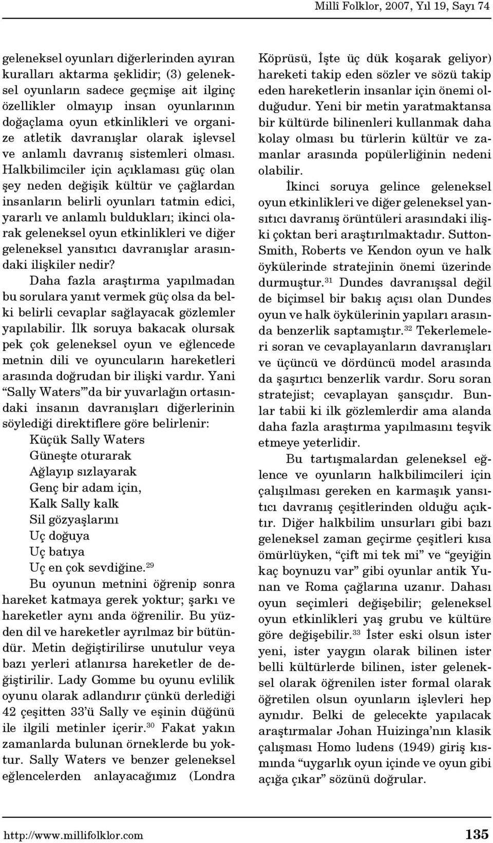 Halkbilimciler için açıklaması güç olan şey neden değişik kültür ve çağlardan insanların belirli oyunları tatmin edici, yararlı ve anlamlı buldukları; ikinci olarak geleneksel oyun etkinlikleri ve