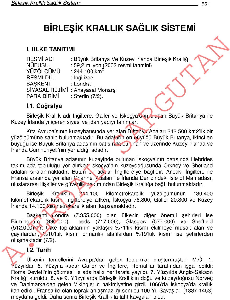 100 km 2 RESMİ DİLİ : İngilizce BAŞKENT : Londra SİYASAL REJİMİ : Anayasal Monarşi PARA BİRİMİ : Sterlin (7/2). I.1. Coğrafya Birleşik Krallık adı İngiltere, Galler ve İskoçya dan oluşan Büyük Britanya ile Kuzey İrlanda yı içeren siyasi ve idari yapıyı tanımlar.