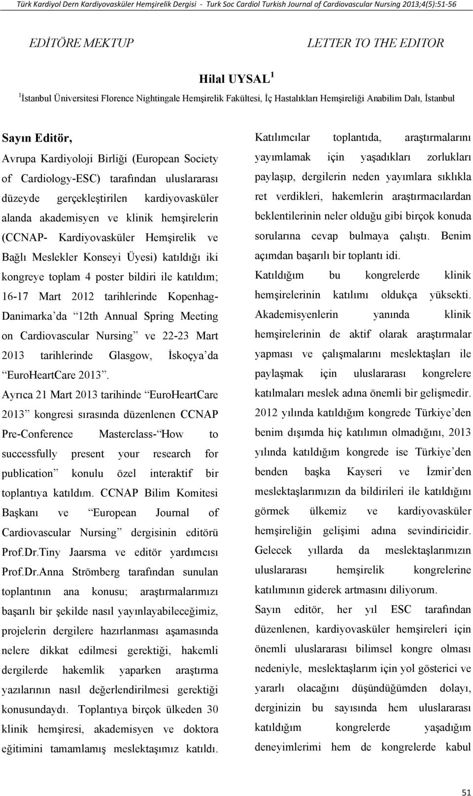 uluslararası düzeyde gerçekleştirilen kardiyovasküler alanda akademisyen ve klinik hemşirelerin (CCNAP- Kardiyovasküler Hemşirelik ve Bağlı Meslekler Konseyi Üyesi) katıldığı iki kongreye toplam 4