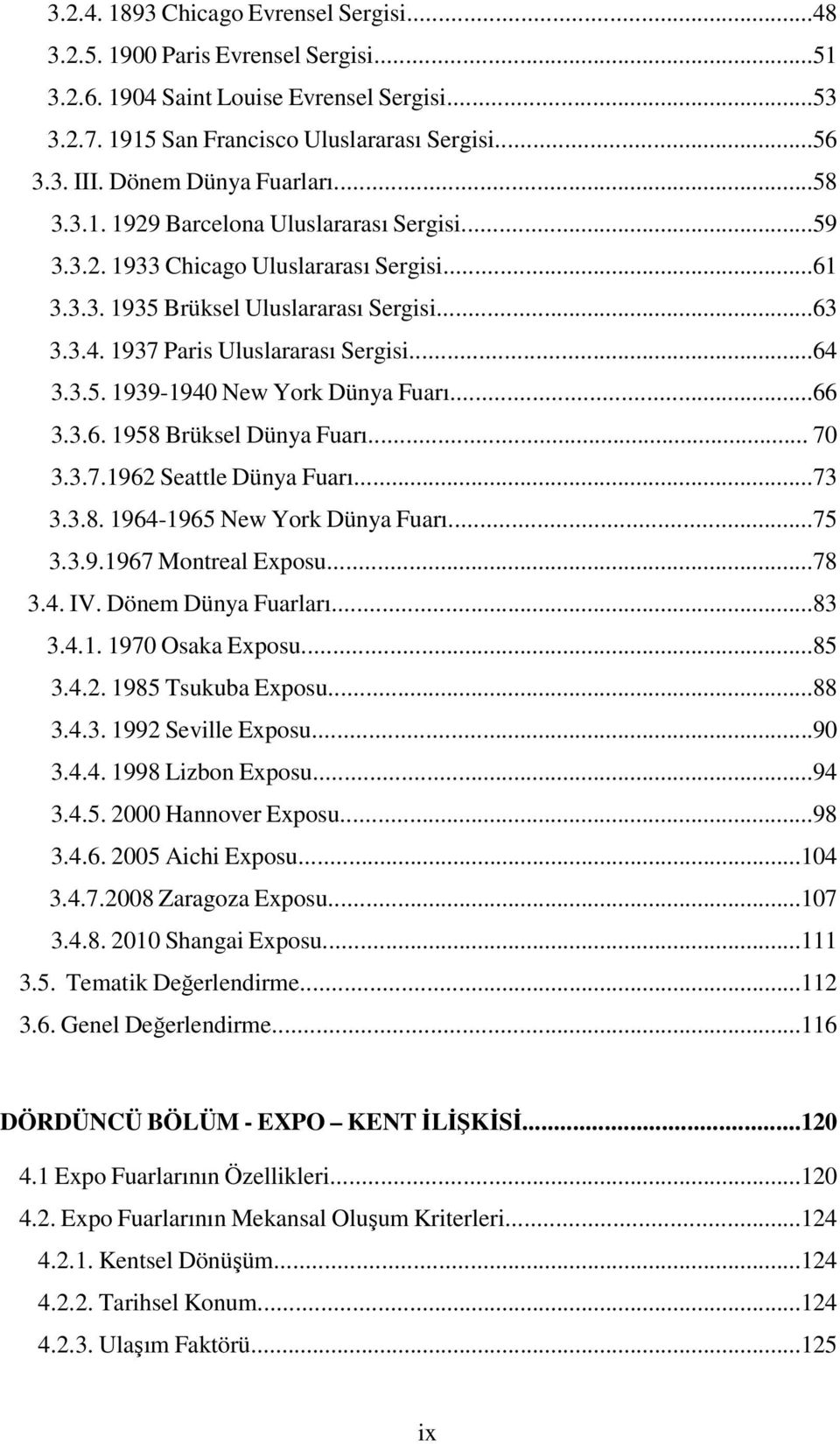 1937 Paris Uluslararası Sergisi...64 3.3.5. 1939-1940 New York Dünya Fuarı...66 3.3.6. 1958 Brüksel Dünya Fuarı... 70 3.3.7.1962 Seattle Dünya Fuarı...73 3.3.8. 1964-1965 New York Dünya Fuarı...75 3.