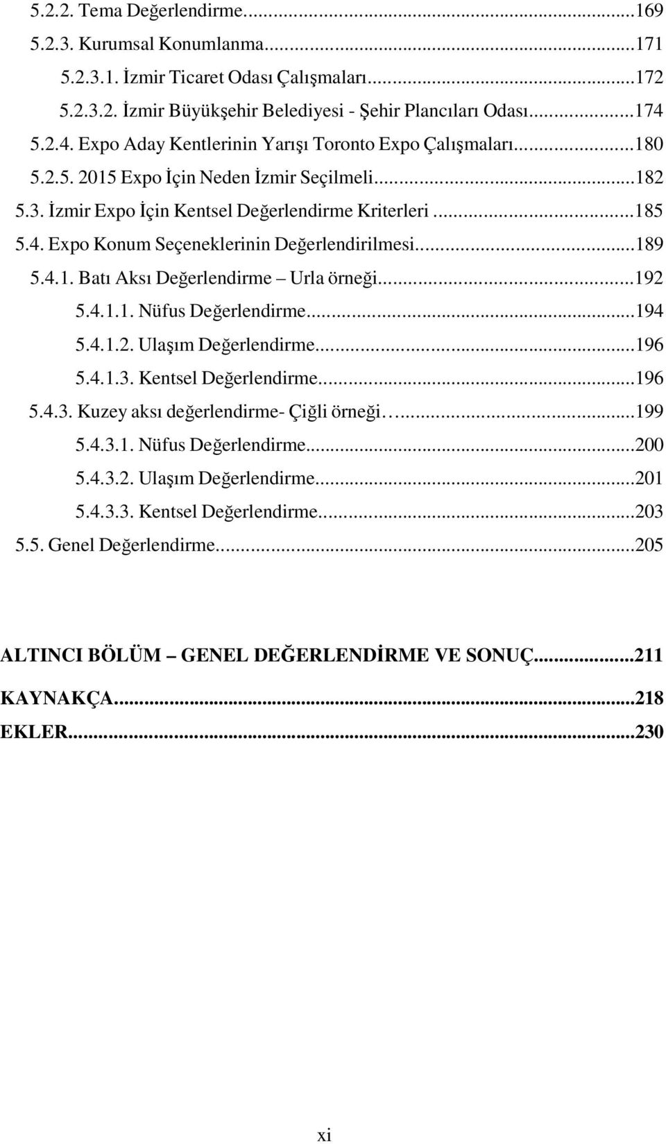 ..189 5.4.1. Batı Aksı Değerlendirme Urla örneği...192 5.4.1.1. Nüfus Değerlendirme...194 5.4.1.2. Ulaşım Değerlendirme...196 5.4.1.3. Kentsel Değerlendirme...196 5.4.3. Kuzey aksı değerlendirme- Çiğli örneği.