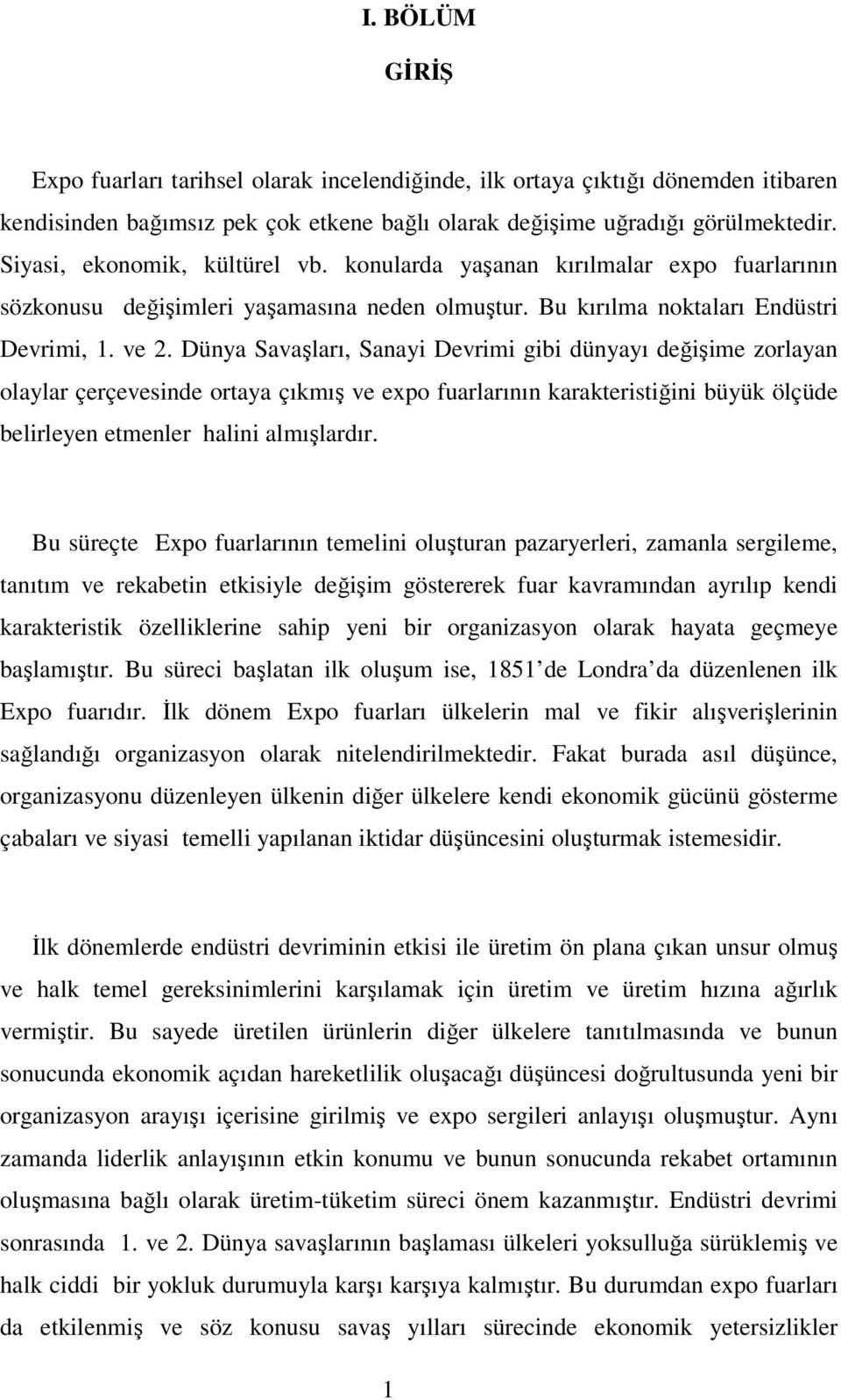 Dünya Savaşları, Sanayi Devrimi gibi dünyayı değişime zorlayan olaylar çerçevesinde ortaya çıkmış ve expo fuarlarının karakteristiğini büyük ölçüde belirleyen etmenler halini almışlardır.