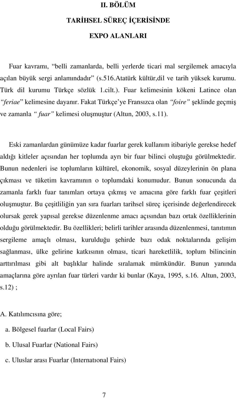 Fakat Türkçe ye Fransızca olan foire şeklinde geçmiş ve zamanla fuar kelimesi oluşmuştur (Altun, 2003, s.11).