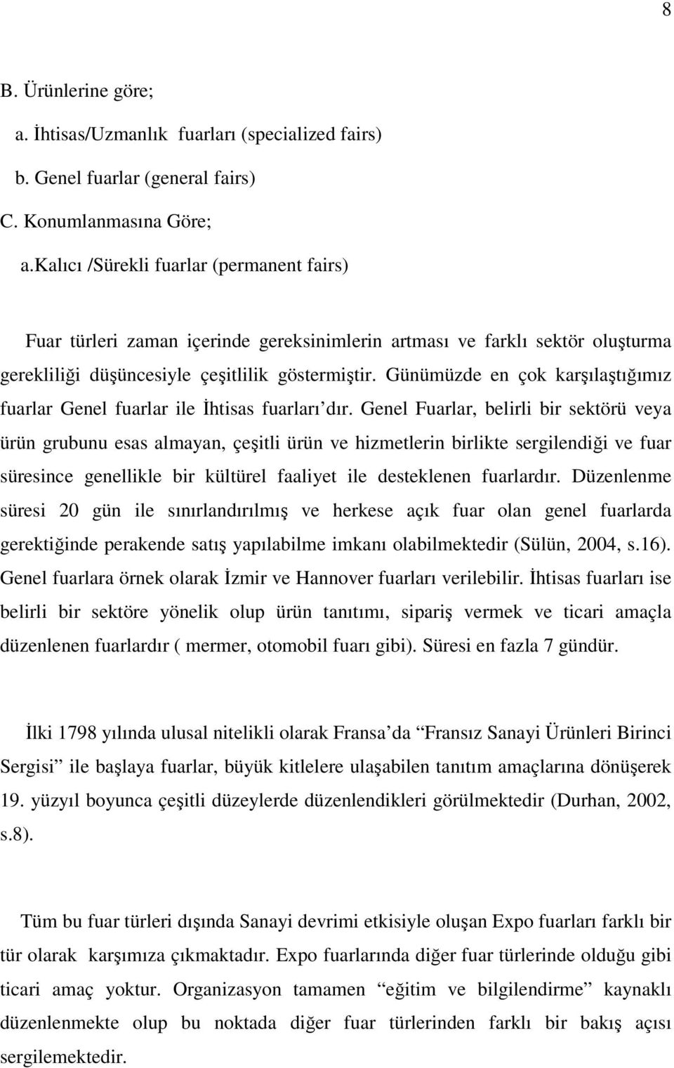 Günümüzde en çok karşılaştığımız fuarlar Genel fuarlar ile İhtisas fuarları dır.