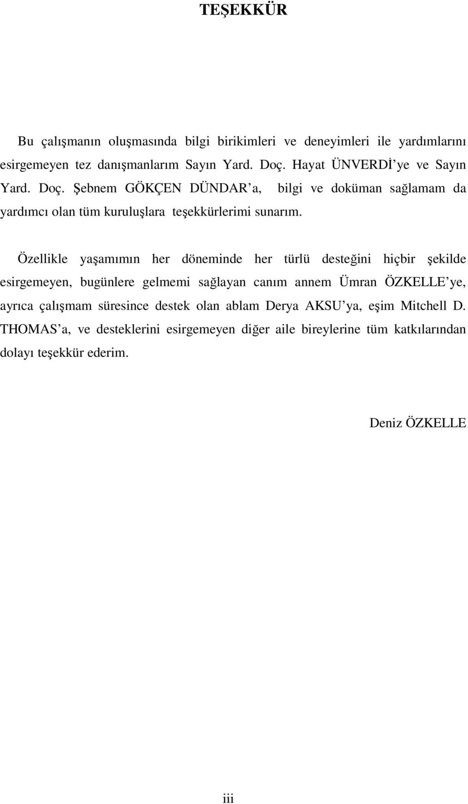 Özellikle yaşamımın her döneminde her türlü desteğini hiçbir şekilde esirgemeyen, bugünlere gelmemi sağlayan canım annem Ümran ÖZKELLE ye, ayrıca