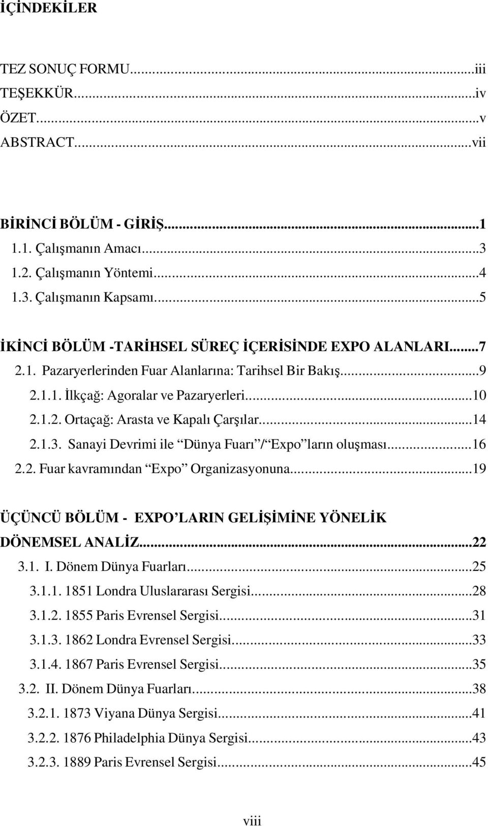 ..14 2.1.3. Sanayi Devrimi ile Dünya Fuarı / Expo ların oluşması...16 2.2. Fuar kavramından Expo Organizasyonuna...19 ÜÇÜNCÜ BÖLÜM - EXPO LARIN GELİŞİMİNE YÖNELİK DÖNEMSEL ANALİZ...22 3.1. I.