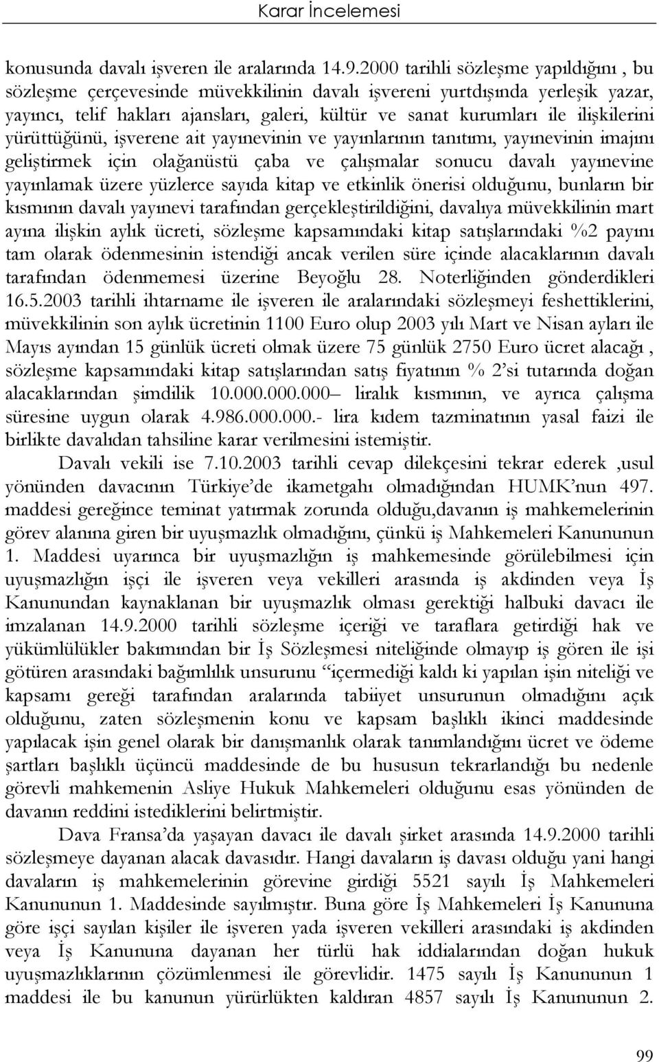 ilişkilerini yürüttüğünü, işverene ait yayınevinin ve yayınlarının tanıtımı, yayınevinin imajını geliştirmek için olağanüstü çaba ve çalışmalar sonucu davalı yayınevine yayınlamak üzere yüzlerce